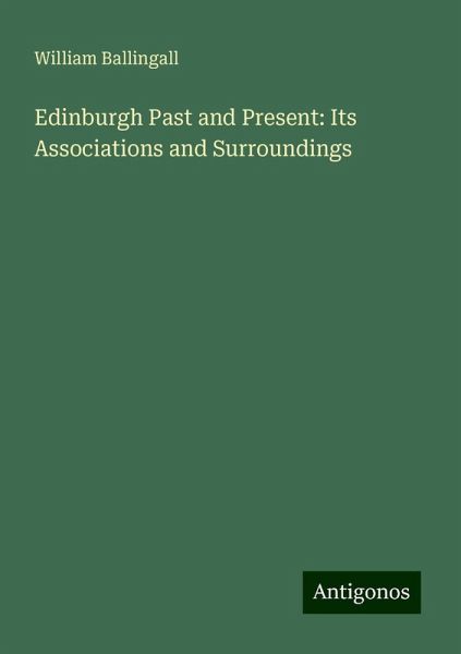 Edinburgh Past and Present: Its Associations and Surroundings