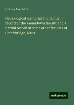 Genealogical memorial and family record of the Ammidown family: and a partial record of some other families of Southbridge, Mass. - Ammidown, Holmes