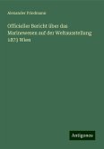 Officieller Bericht über das Marinewesen auf der Weltausstellung 1873 Wien Officieller Bericht über das Marinewesen auf der Weltausstellung 1873 Wien
