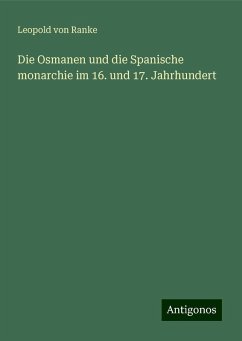 Die Osmanen und die Spanische monarchie im 16. und 17. Jahrhundert - Ranke, Leopold von