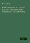 Bischof Grosseteste und Adam von Marsh: Ein Beitrag zur ältereren Geschichte der Universität Oxford Bischof Grosseteste und Adam von Marsh: Ein Beitrag zur ältereren Geschichte der Universität Oxford