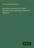 Expository lectures on St. Paul's Epistles to the Corinthians: delivered Brighton Expository lectures on St. Paul's Epistles to the Corinthians: delivered Brighton
