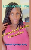 Love Beyond Time A Comedy of Divine Connection Love Beyond Time A Comedy of Divine Connection