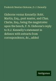 Gisborne versus Kennelly: Robt. Martin, Esq., post master, and Chas. Clarke, Esq., being the magistrates upon the bench, F. N. Gisborne's reply to D.J. Kennelly's statement in defence with extracts from correspondence, &c., added Gisborne versus Kennelly: Robt. Martin, Esq., post master, and Chas. Clarke, Esq., being the magistrates upon the bench, F. N. Gisborne's reply to D.J. Kennelly's statement in defence with extracts from correspondence, &c., added
