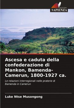 Ascesa e caduta della confederazione di Mankon, Bamenda-Camerun, 1800-1927 ca. Cover Ascesa e caduta della confederazione di Mankon, Bamenda-Camerun, 1800-1927 ca.