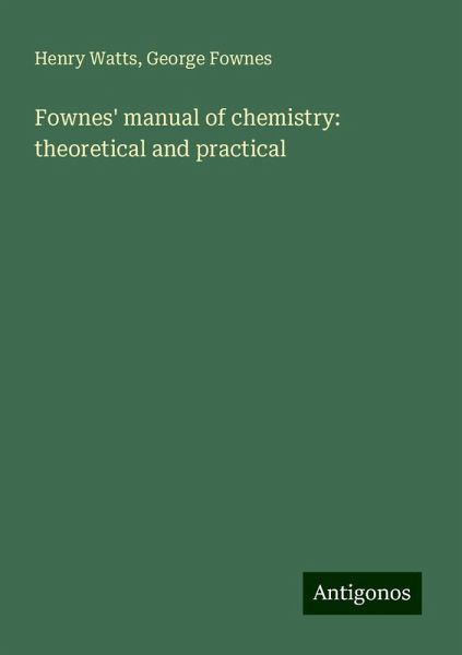 Fownes' manual of chemistry: theoretical and practical Fownes' manual of chemistry: theoretical and practical