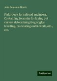 Field-book for railroad engineers. Containing formulas for laying out curves, determining frog angles, levelling, calculating earth-work, etc., etc. Field-book for railroad engineers. Containing formulas for laying out curves, determining frog angles, levelling, calculating earth-work, etc., etc.