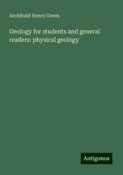 Geology for students and general readers: physical geology - Green, Archibald Henry