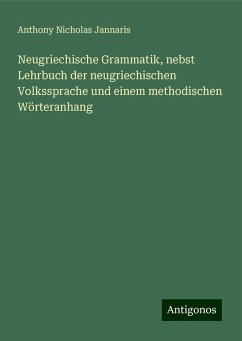 Neugriechische Grammatik, nebst Lehrbuch der neugriechischen Volkssprache und einem methodischen Wörteranhang - Jannaris, Anthony Nicholas