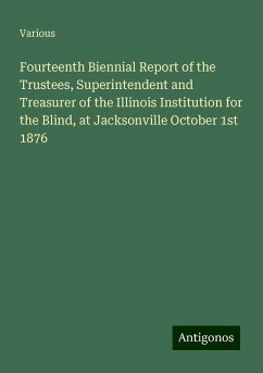 Fourteenth Biennial Report of the Trustees, Superintendent and Treasurer of the Illinois Institution for the Blind, at Jacksonville October 1st 1876 - Various