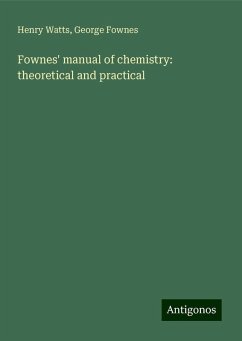 Fownes' manual of chemistry: theoretical and practical - Watts, Henry; Fownes, George