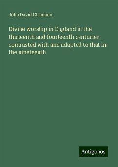 Divine worship in England in the thirteenth and fourteenth centuries contrasted with and adapted to that in the nineteenth - Chambers, John David