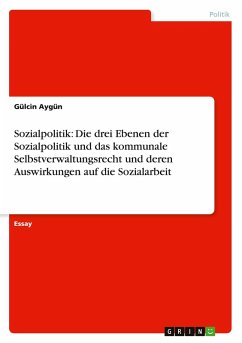 Cover Sozialpolitik: Die drei Ebenen der Sozialpolitik und das kommunale Selbstverwaltungsrecht und deren Auswirkungen auf die Sozialarbeit