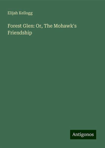 Forest Glen: Or, The Mohawk's Friendship Forest Glen: Or, The Mohawk's Friendship