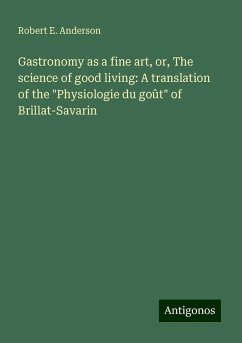 Gastronomy as a fine art, or, The science of good living: A translation of the 