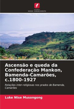 Ascensão e queda da Confederação Mankon, Bamenda-Camarões, c.1800-1927 - Ntse Musongong, Luke