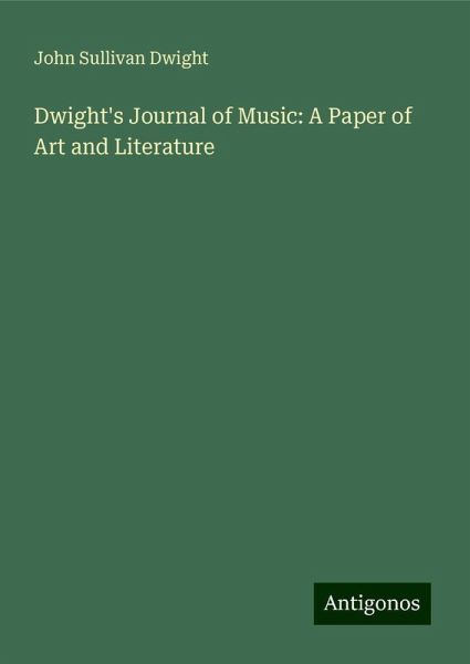 Dwight's Journal of Music: A Paper of Art and Literature Dwight's Journal of Music: A Paper of Art and Literature