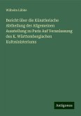 Bericht über die Künstlerische Abtheilung der Allgemeinen Ausstellung zu Paris Auf Veranlassung des K. Württembergischen Kultministeriums Bericht über die Künstlerische Abtheilung der Allgemeinen Ausstellung zu Paris Auf Veranlassung des K. Württembergischen Kultministeriums