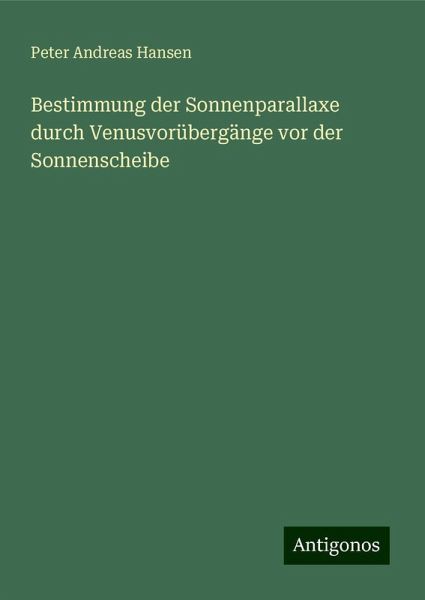 Bestimmung der Sonnenparallaxe durch Venusvorübergänge vor der Sonnenscheibe Bestimmung der Sonnenparallaxe durch Venusvorübergänge vor der Sonnenscheibe