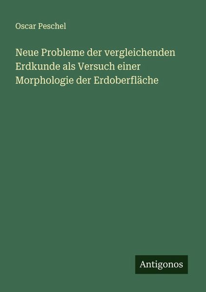 Neue Probleme der vergleichenden Erdkunde als Versuch einer Morphologie der Erdoberfläche Neue Probleme der vergleichenden Erdkunde als Versuch einer Morphologie der Erdoberfläche
