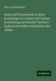 Boden und Grundwasser in ihren Beziehungen zu Cholera und Typhus: Erwiederung auf Rudolph Virchow's hygienische Studie Canalisation oder Abfuhr Boden und Grundwasser in ihren Beziehungen zu Cholera und Typhus: Erwiederung auf Rudolph Virchow's hygienische Studie Canalisation oder Abfuhr
