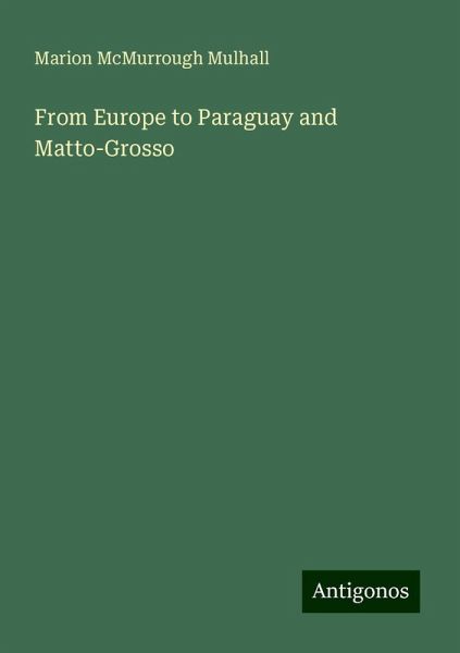 From Europe to Paraguay and Matto-Grosso From Europe to Paraguay and Matto-Grosso