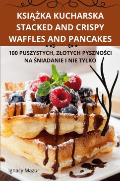 Cover KsiĄŻka Kucharska Stacked and Crispy Waffles and Pancakes