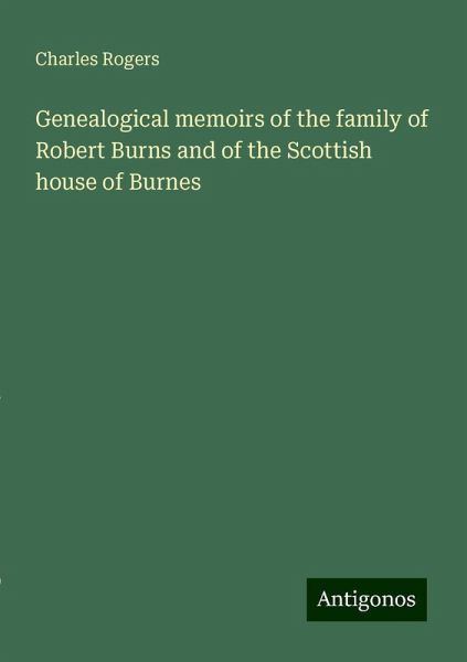 Genealogical memoirs of the family of Robert Burns and of the Scottish house of Burnes