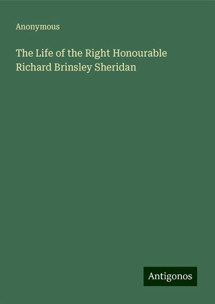 The Life of the Right Honourable Richard Brinsley Sheridan The Life of the Right Honourable Richard Brinsley Sheridan