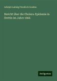 Bericht über die Cholera-Epidemie in Stettin im Jahre 1866 Bericht über die Cholera-Epidemie in Stettin im Jahre 1866