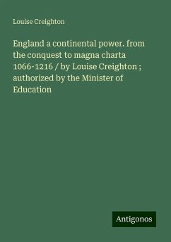 England a continental power. from the conquest to magna charta 1066-1216 / by Louise Creighton ; authorized by the Minister of Education - Creighton, Louise