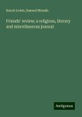 Friends' review; a religious, literary and miscellaneous journal