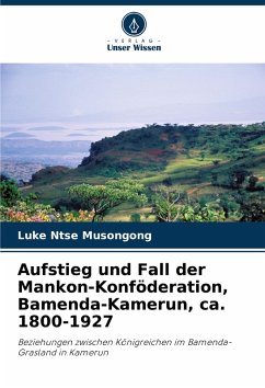 Cover Aufstieg und Fall der Mankon-Konföderation, Bamenda-Kamerun, ca. 1800-1927