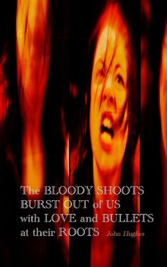 The Bloody Shoots Burst Out of Us with Love and Bullets at their Root - Hughes, John