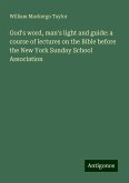 God's word, man's light and guide: a course of lectures on the Bible before the New York Sunday School Association God's word, man's light and guide: a course of lectures on the Bible before the New York Sunday School Association
