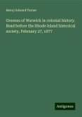 Greenes of Warwick in colonial history. Read before the Rhode Island historical society, February 27, 1877