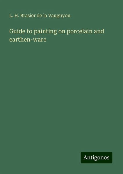 Guide to painting on porcelain and earthen-ware Guide to painting on porcelain and earthen-ware