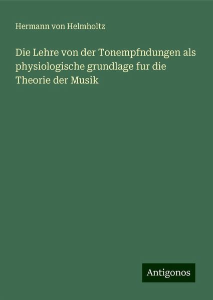 Die Lehre von der Tonempfndungen als physiologische grundlage fur die Theorie der Musik Die Lehre von der Tonempfndungen als physiologische grundlage fur die Theorie der Musik