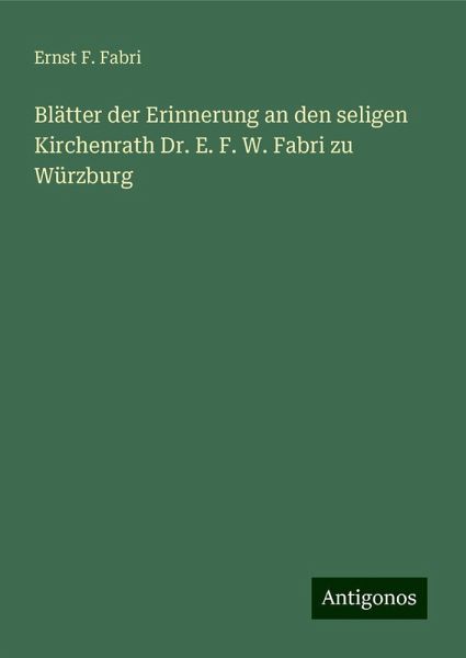 Blätter der Erinnerung an den seligen Kirchenrath Dr. E. F. W. Fabri zu Würzburg