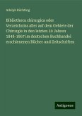 Bibliotheca chirurgica oder Verzeichniss aller auf dem Gebiete der Chirurgie in den letzten 20 Jahren 1848-1867 im deutschen Buchhandel erschienenen Bücher und Zeitschriften Bibliotheca chirurgica oder Verzeichniss aller auf dem Gebiete der Chirurgie in den letzten 20 Jahren 1848-1867 im deutschen Buchhandel erschienenen Bücher und Zeitschriften
