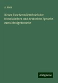 Neues Taschenwörterbuch der französischen und deutschen Sprache zum Schulgebrauche