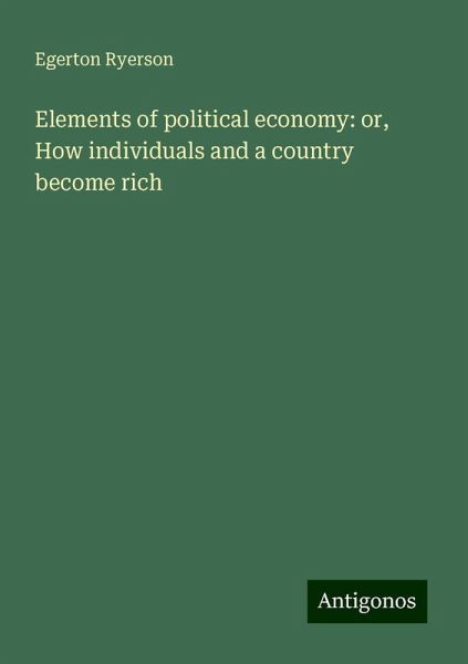 Elements of political economy: or, How individuals and a country become rich