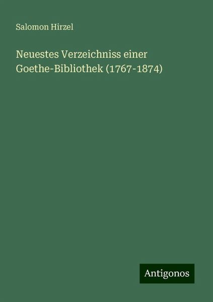 Neuestes Verzeichniss einer Goethe-Bibliothek (1767-1874) Neuestes Verzeichniss einer Goethe-Bibliothek (1767-1874)