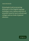 Etymological and pronouncing dictionary of the English language including a very copious selection of scientific terms for use in schools and colleges and as a book of general reference Etymological and pronouncing dictionary of the English language including a very copious selection of scientific terms for use in schools and colleges and as a book of general reference