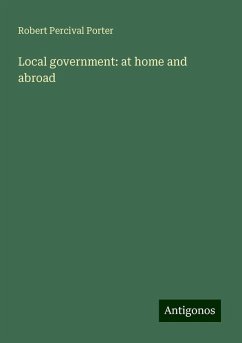 Local government: at home and abroad - Porter, Robert Percival