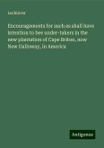 Encouragements for such as shall have intention to bee under-takers in the new plantation of Cape Briton, now New Galloway, in America