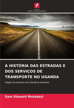 A HISTÓRIA DAS ESTRADAS E DOS SERVIÇOS DE TRANSPORTE NO UGANDA - Mutabazi, Sam Stewart