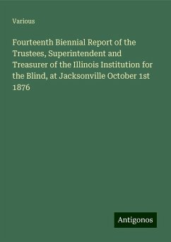 Fourteenth Biennial Report of the Trustees, Superintendent and Treasurer of the Illinois Institution for the Blind, at Jacksonville October 1st 1876 - Various