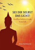 Sei dir selbst das Licht! Sei dir selbst das Licht!
