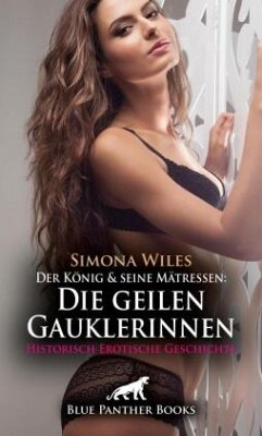 Der König und seine Mätressen: Die geilen Gauklerinnen   Historisch Erotische Geschichte + 1 weitere Geschichte - Wiles, Simona